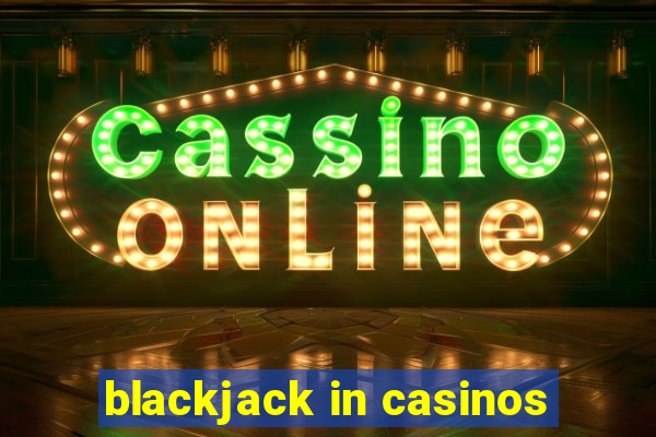 blackjack in casinos