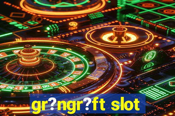 gr?ngr?ft slot