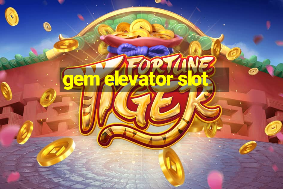 gem elevator slot