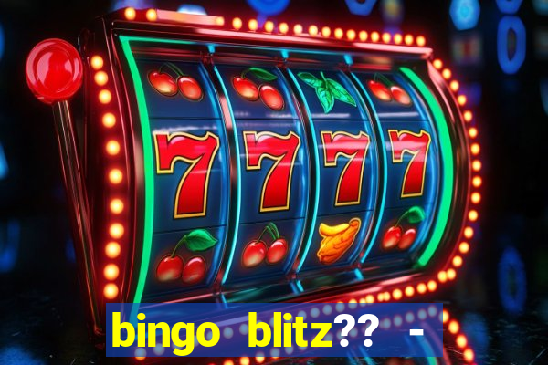 bingo blitz?? - jogos de bingo