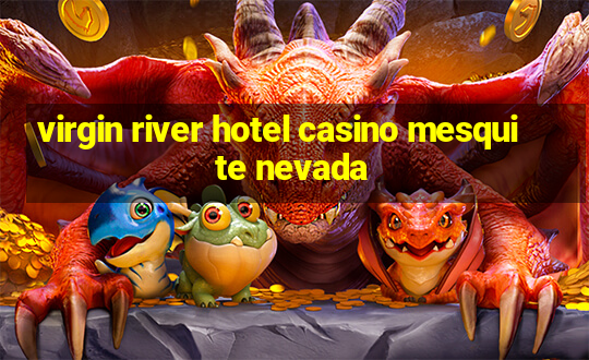 virgin river hotel casino mesquite nevada