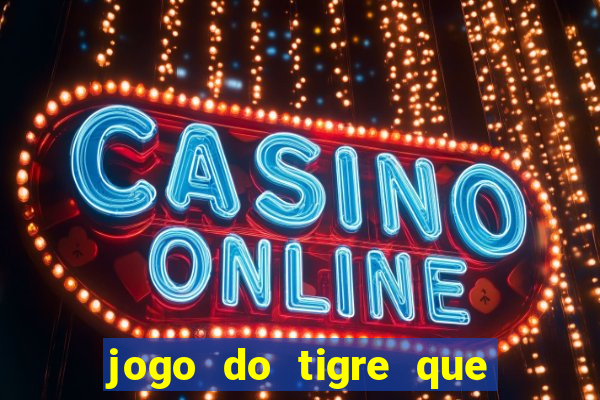 jogo do tigre que ganha dinheiro sem deposito