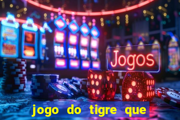 jogo do tigre que ganha dinheiro sem deposito