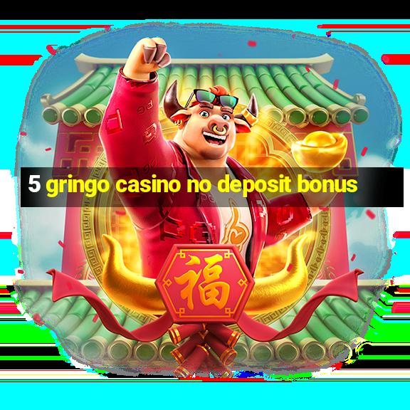 5 gringo casino no deposit bonus