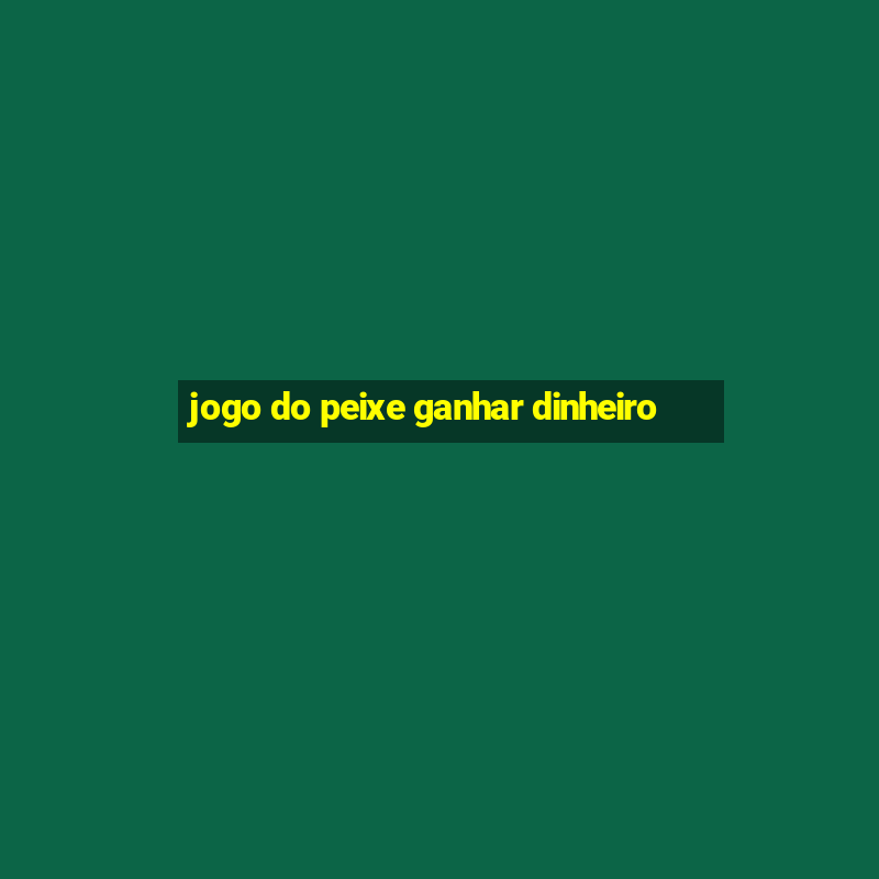 jogo do peixe ganhar dinheiro