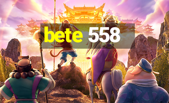 bete 558