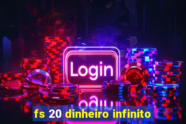 fs 20 dinheiro infinito