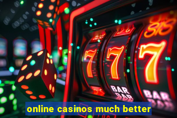 online casinos much better