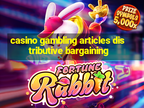 casino gambling articles distributive bargaining