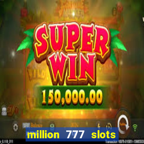 million 777 slots como sacar dinheiro