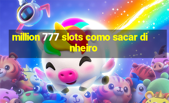 million 777 slots como sacar dinheiro