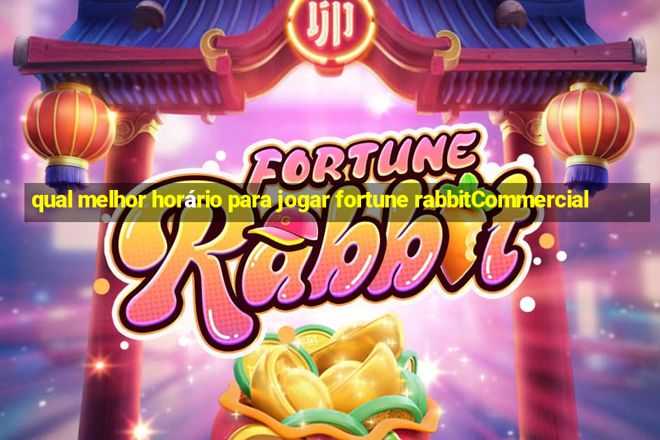 qual melhor horário para jogar fortune rabbitCommercial