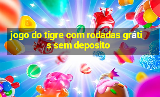 jogo do tigre com rodadas grátis sem deposito