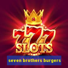 seven brothers burgers