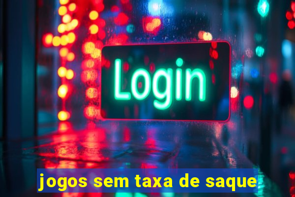 jogos sem taxa de saque