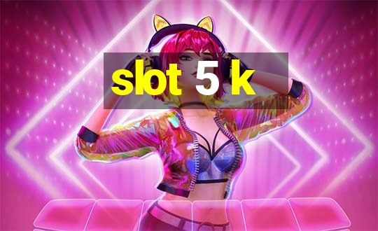 slot 5 k