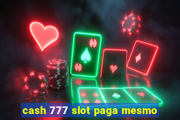 cash 777 slot paga mesmo