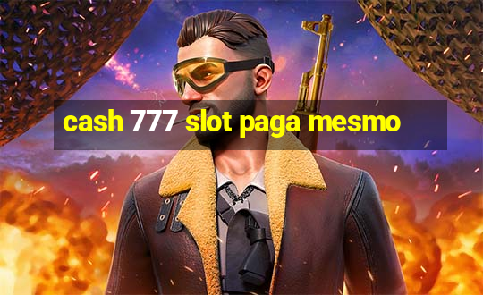 cash 777 slot paga mesmo