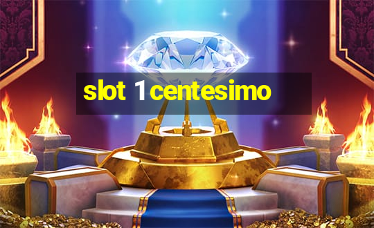 slot 1 centesimo