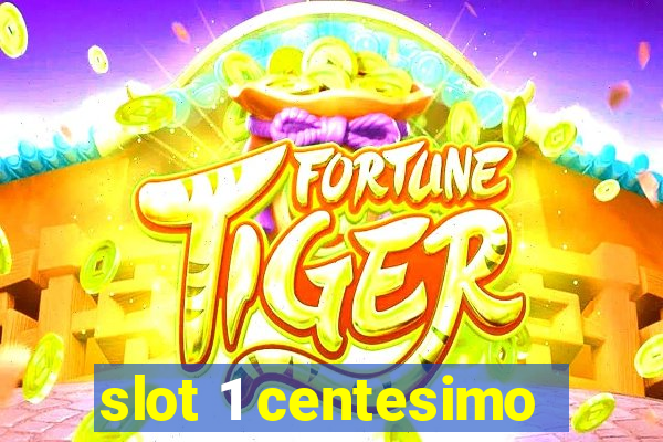 slot 1 centesimo