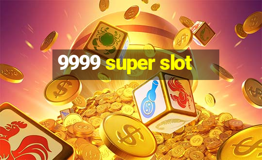 9999 super slot