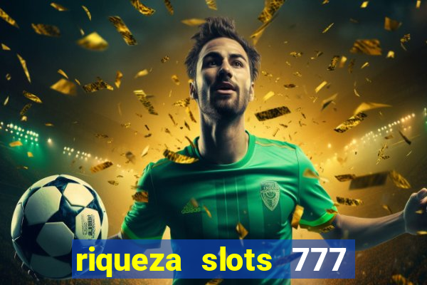 riqueza slots 777 paga mesmo