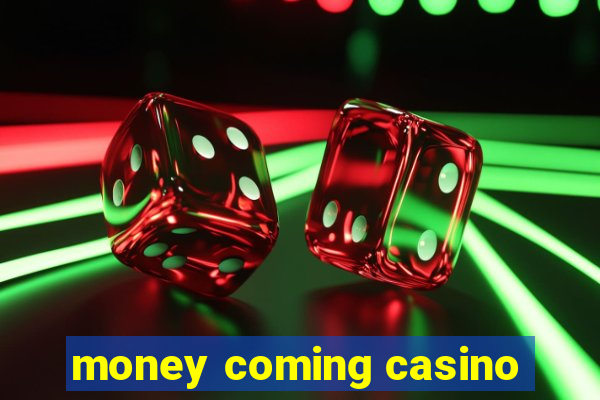 money coming casino