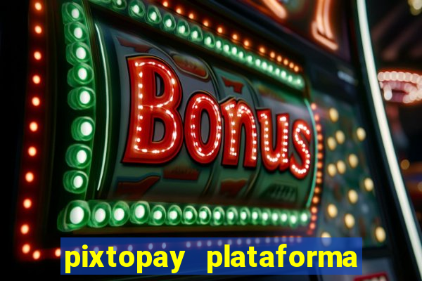 pixtopay plataforma de jogos