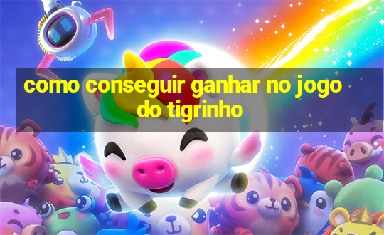 como conseguir ganhar no jogo do tigrinho