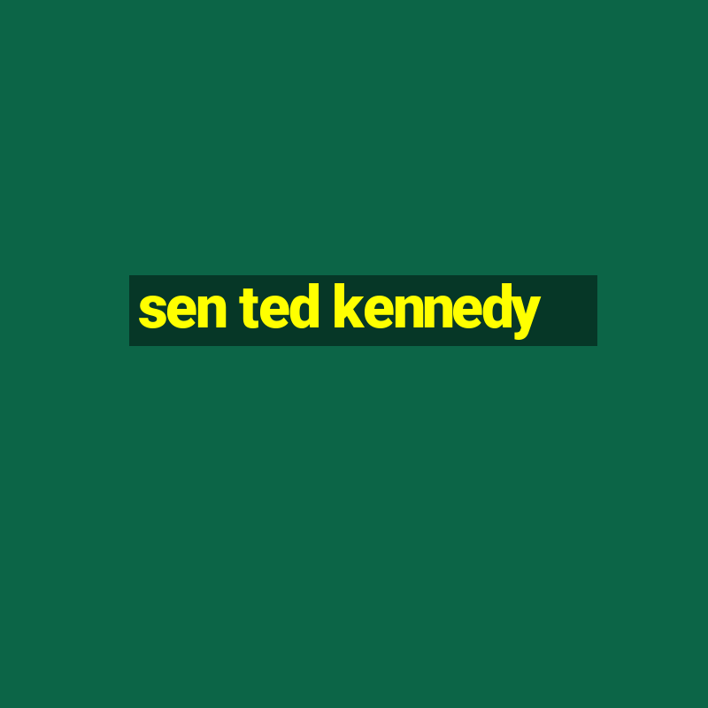 sen ted kennedy