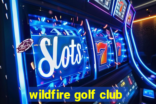 wildfire golf club