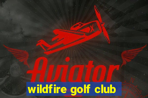 wildfire golf club