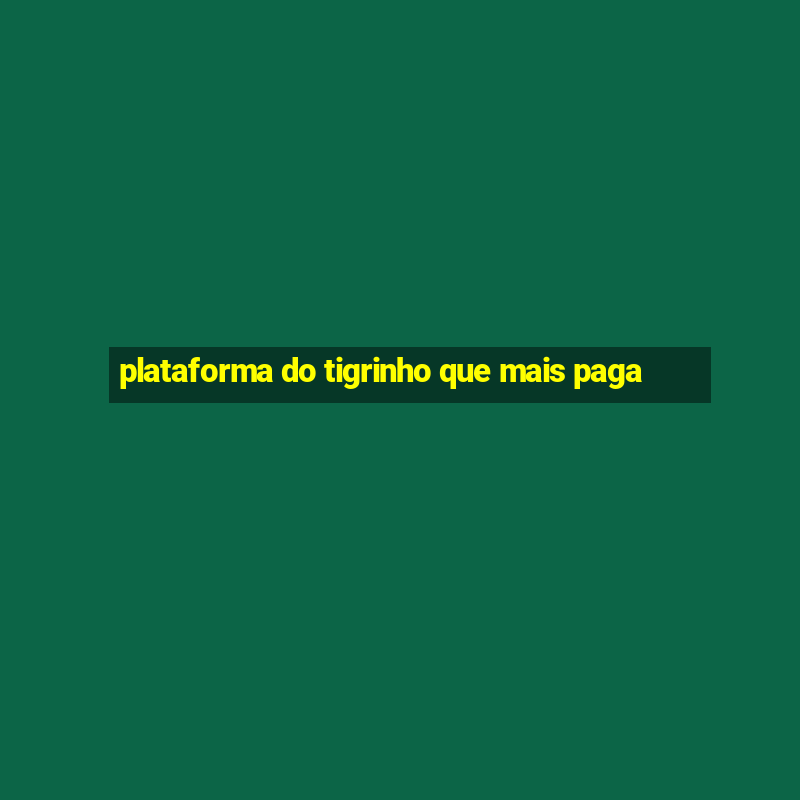 plataforma do tigrinho que mais paga