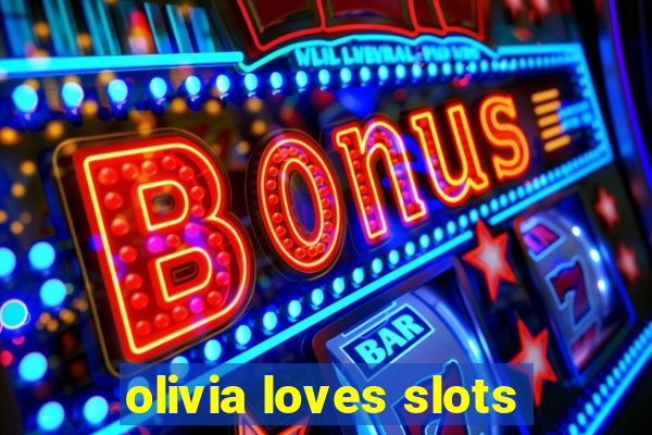 olivia loves slots