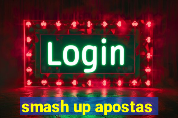 smash up apostas