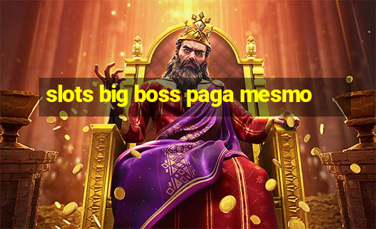 slots big boss paga mesmo