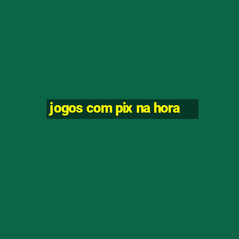 jogos com pix na hora