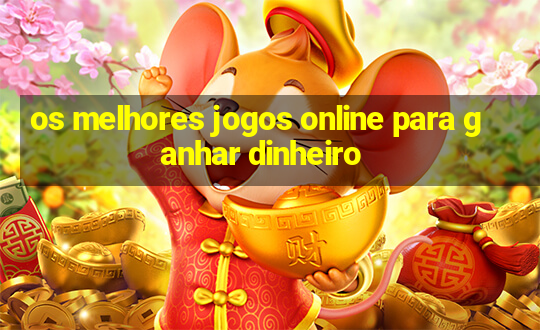 os melhores jogos online para ganhar dinheiro