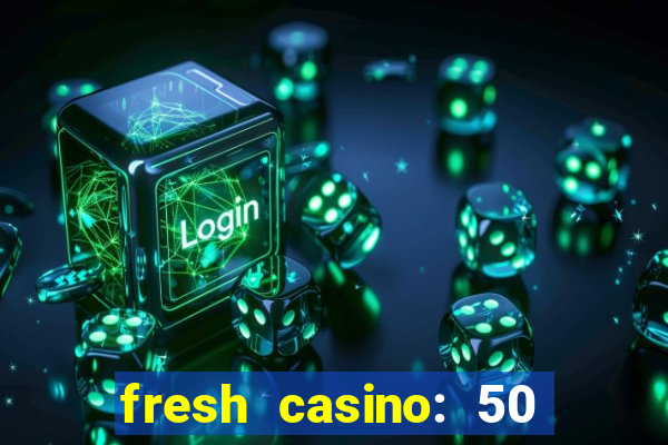 fresh casino: 50 free spins