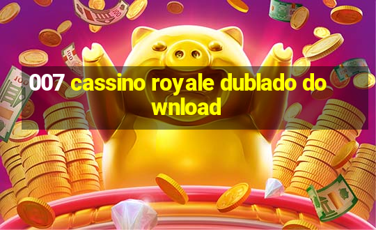 007 cassino royale dublado download