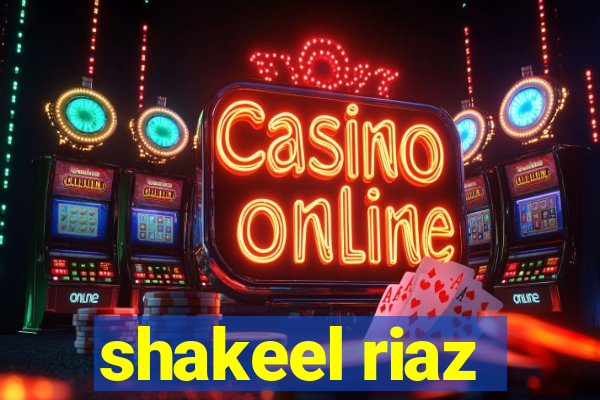 shakeel riaz