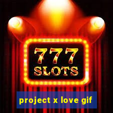 project x love gif