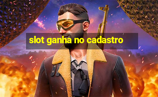 slot ganha no cadastro