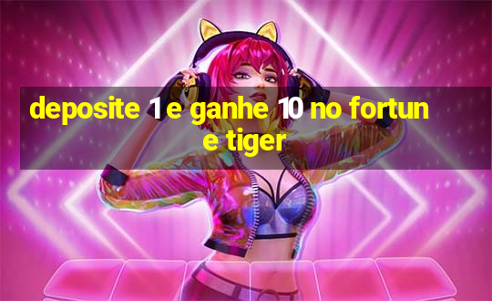 deposite 1 e ganhe 10 no fortune tiger