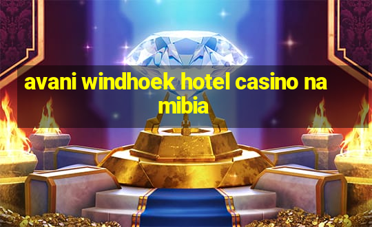 avani windhoek hotel casino namibia