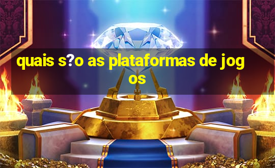 quais s?o as plataformas de jogos