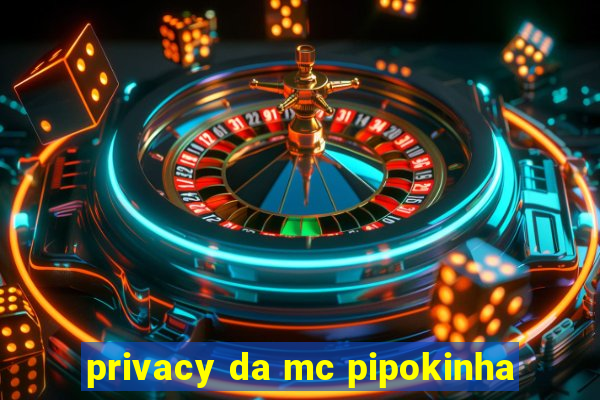 privacy da mc pipokinha