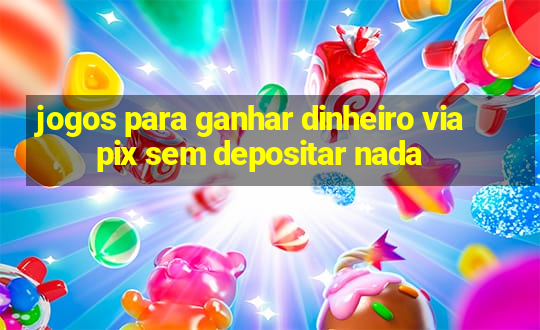 jogos para ganhar dinheiro via pix sem depositar nada