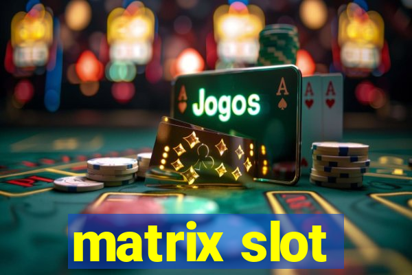 matrix slot