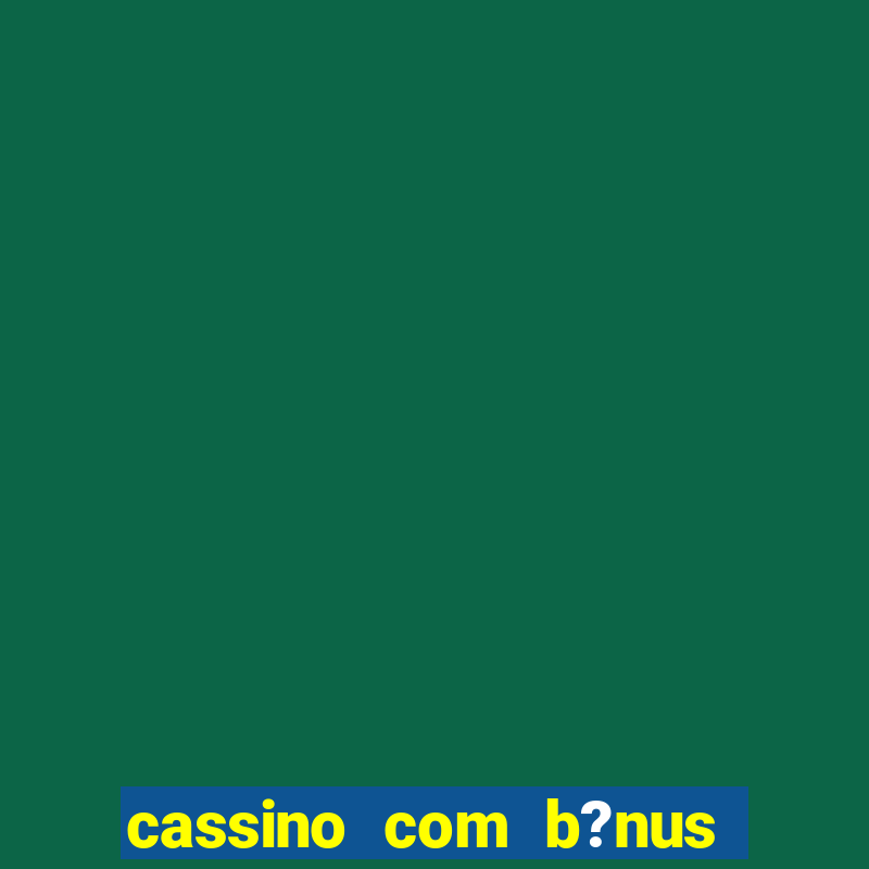 cassino com b?nus de cadastro